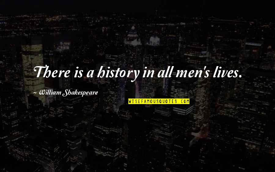 William Shakespeare History Quotes By William Shakespeare: There is a history in all men's lives.