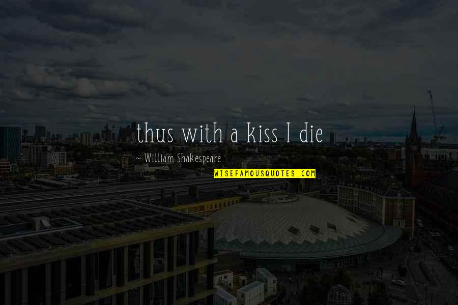 William Shakespeare History Quotes By William Shakespeare: thus with a kiss I die