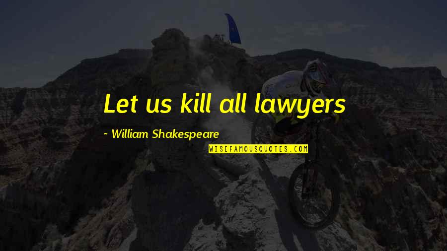 William Shakespeare Lawyers Quotes By William Shakespeare: Let us kill all lawyers