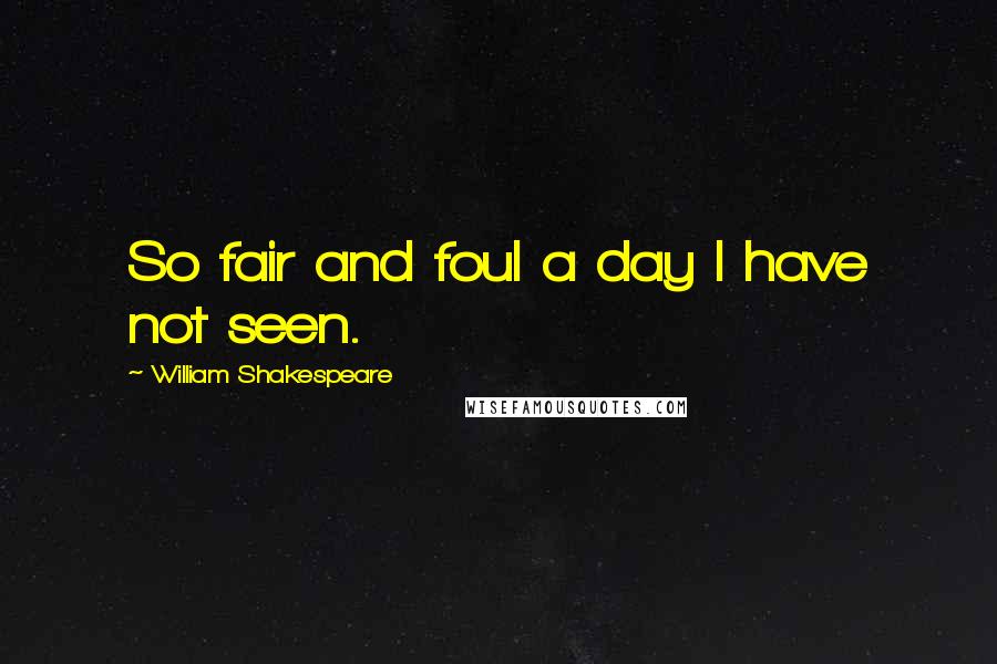 William Shakespeare quotes: So fair and foul a day I have not seen.