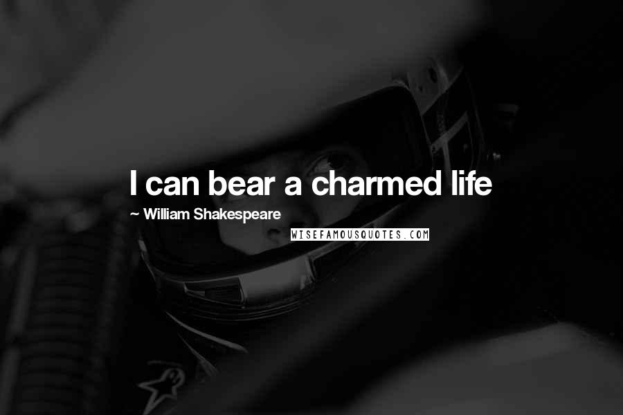 William Shakespeare quotes: I can bear a charmed life