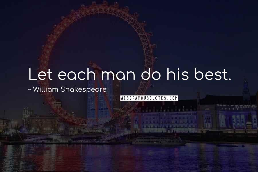 William Shakespeare quotes: Let each man do his best.