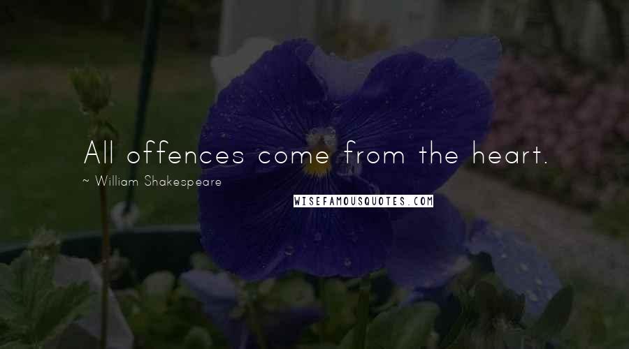 William Shakespeare quotes: All offences come from the heart.