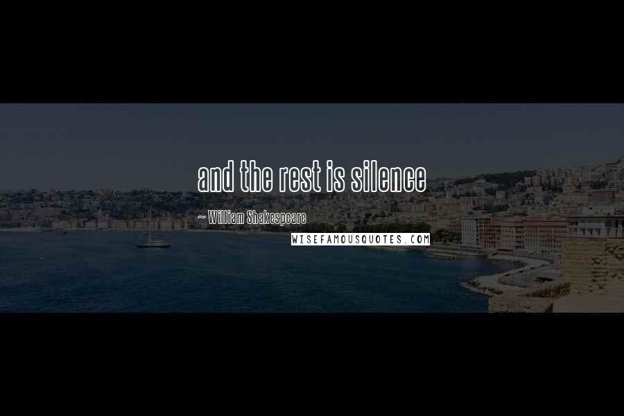William Shakespeare quotes: and the rest is silence