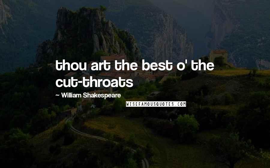 William Shakespeare quotes: thou art the best o' the cut-throats