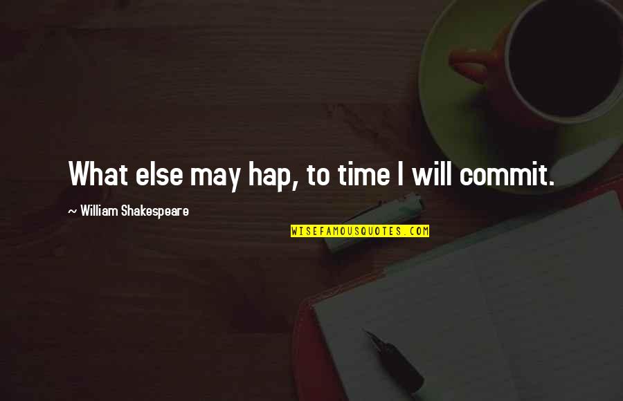 William Shakespeare Time Quotes By William Shakespeare: What else may hap, to time I will William Shakespeare Time Quotes By William Shakespeare: What else may hap, to time I will
