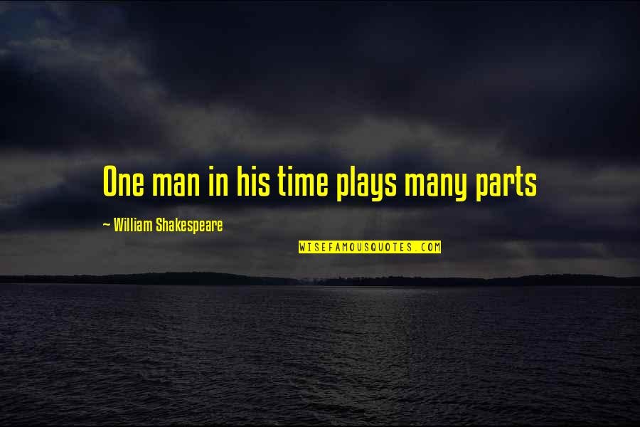 William Shakespeare Time Quotes By William Shakespeare: One man in his time plays many parts William Shakespeare Time Quotes By William Shakespeare: One man in his time plays many parts