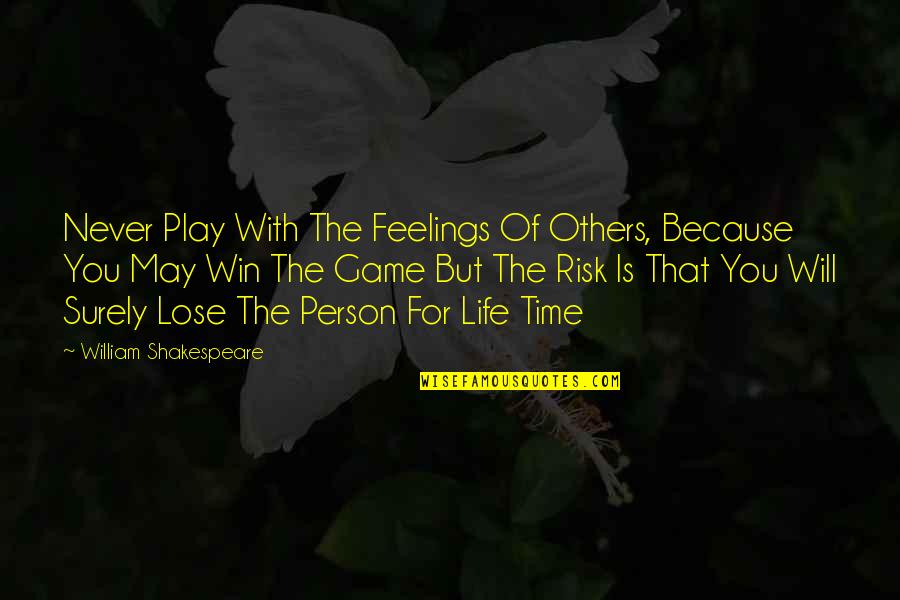 William Shakespeare Time Quotes By William Shakespeare: Never Play With The Feelings Of Others, Because William Shakespeare Time Quotes By William Shakespeare: Never Play With The Feelings Of Others, Because