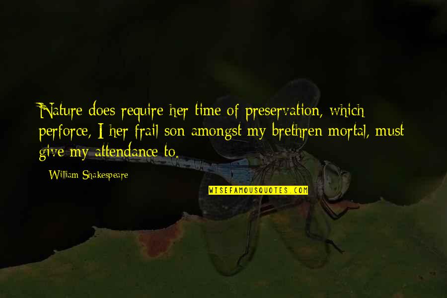 William Shakespeare Time Quotes By William Shakespeare: Nature does require her time of preservation, which William Shakespeare Time Quotes By William Shakespeare: Nature does require her time of preservation, which