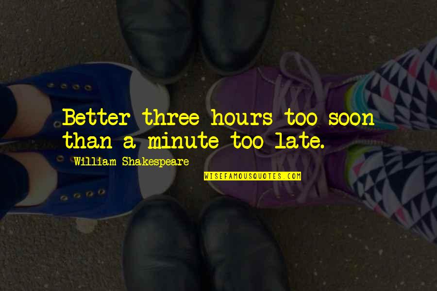 William Shakespeare Time Quotes By William Shakespeare: Better three hours too soon than a minute William Shakespeare Time Quotes By William Shakespeare: Better three hours too soon than a minute