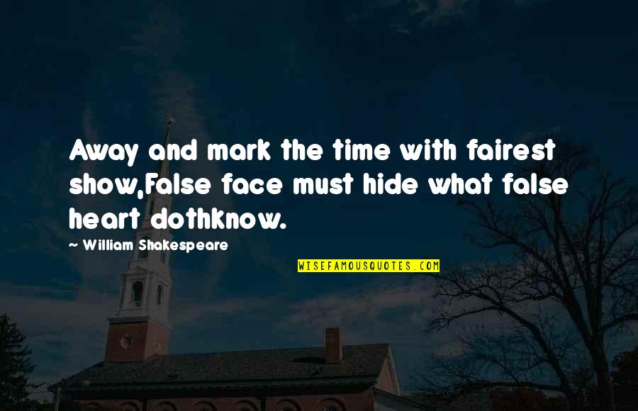 William Shakespeare Time Quotes By William Shakespeare: Away and mark the time with fairest show,False William Shakespeare Time Quotes By William Shakespeare: Away and mark the time with fairest show,False