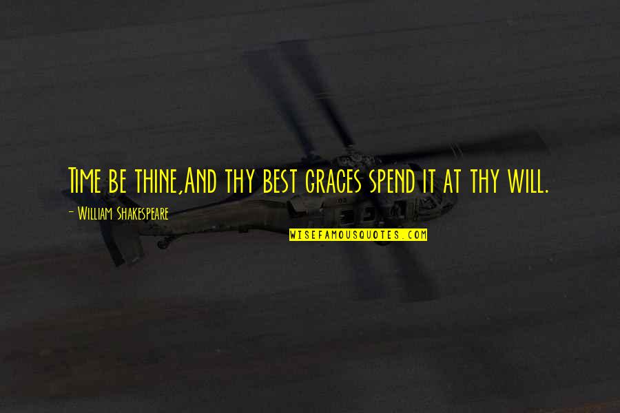 William Shakespeare Time Quotes By William Shakespeare: Time be thine,And thy best graces spend it William Shakespeare Time Quotes By William Shakespeare: Time be thine,And thy best graces spend it