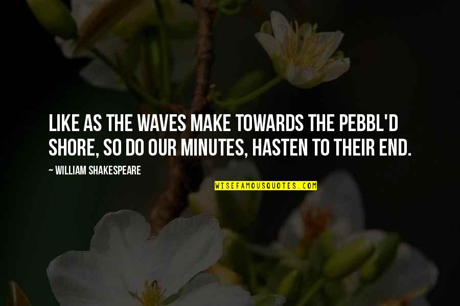 William Shakespeare Time Quotes By William Shakespeare: Like as the waves make towards the pebbl'd William Shakespeare Time Quotes By William Shakespeare: Like as the waves make towards the pebbl'd