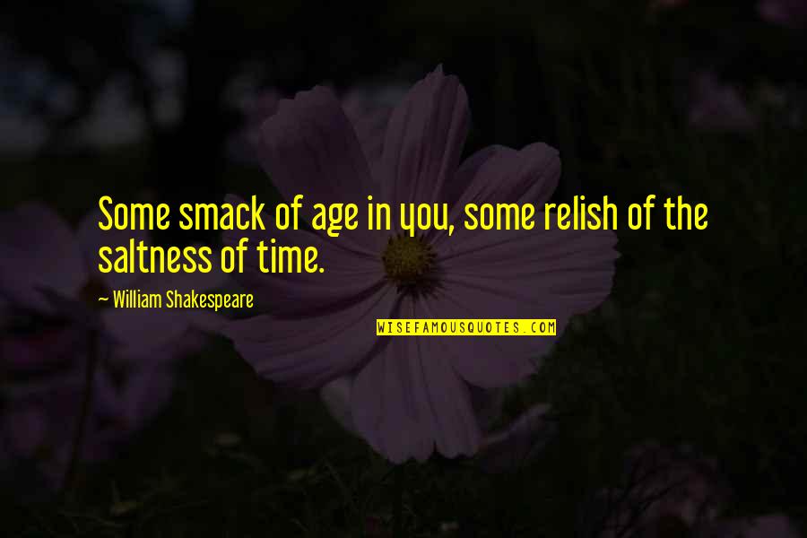 William Shakespeare Time Quotes By William Shakespeare: Some smack of age in you, some relish William Shakespeare Time Quotes By William Shakespeare: Some smack of age in you, some relish