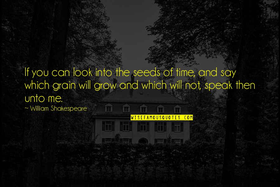 William Shakespeare Time Quotes By William Shakespeare: If you can look into the seeds of William Shakespeare Time Quotes By William Shakespeare: If you can look into the seeds of