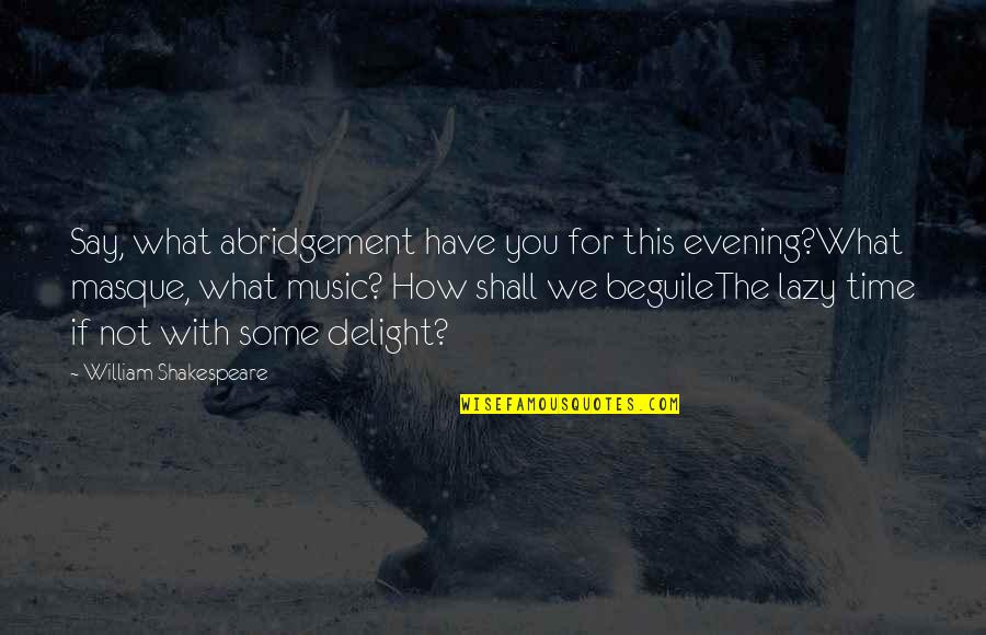 William Shakespeare Time Quotes By William Shakespeare: Say, what abridgement have you for this evening?What William Shakespeare Time Quotes By William Shakespeare: Say, what abridgement have you for this evening?What