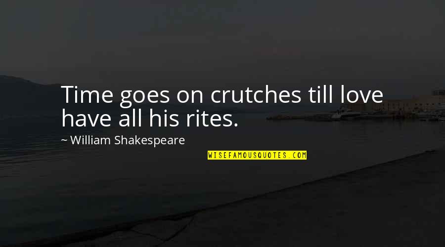 William Shakespeare Time Quotes By William Shakespeare: Time goes on crutches till love have all William Shakespeare Time Quotes By William Shakespeare: Time goes on crutches till love have all