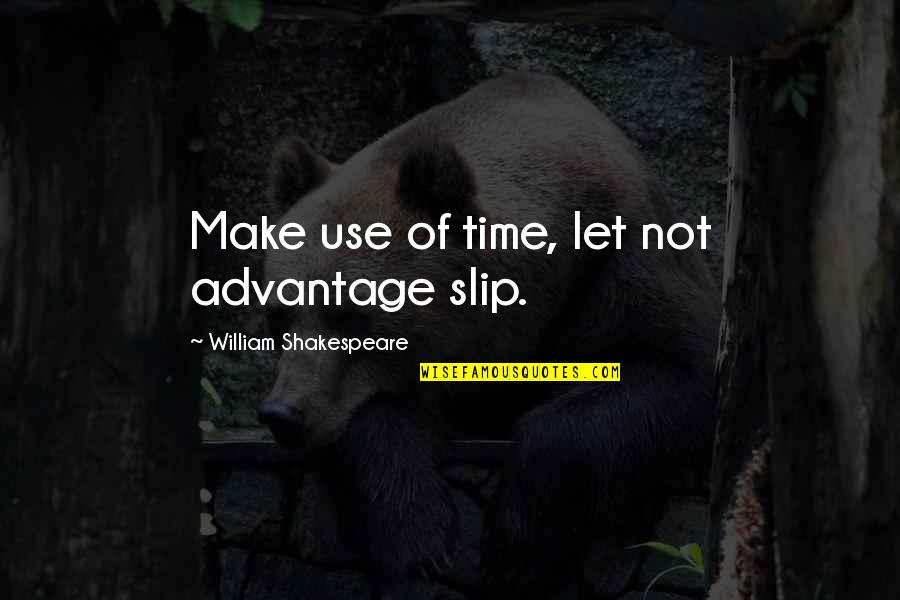 William Shakespeare Time Quotes By William Shakespeare: Make use of time, let not advantage slip. William Shakespeare Time Quotes By William Shakespeare: Make use of time, let not advantage slip.