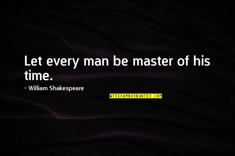 William Shakespeare Time Quotes By William Shakespeare: Let every man be master of his time. William Shakespeare Time Quotes By William Shakespeare: Let every man be master of his time.