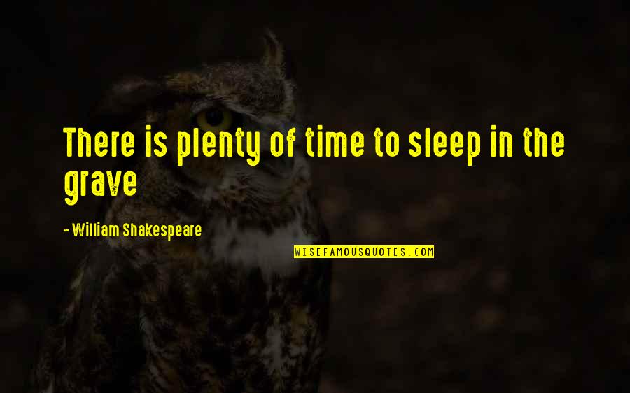 William Shakespeare Time Quotes By William Shakespeare: There is plenty of time to sleep in William Shakespeare Time Quotes By William Shakespeare: There is plenty of time to sleep in