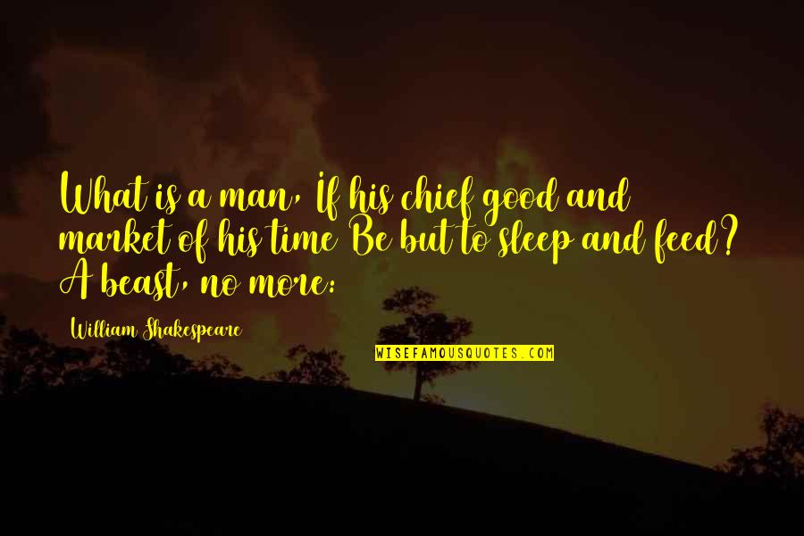 William Shakespeare Time Quotes By William Shakespeare: What is a man, If his chief good William Shakespeare Time Quotes By William Shakespeare: What is a man, If his chief good