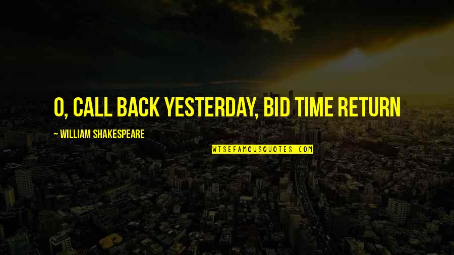 William Shakespeare Time Quotes By William Shakespeare: O, call back yesterday, bid time return William Shakespeare Time Quotes By William Shakespeare: O, call back yesterday, bid time return
