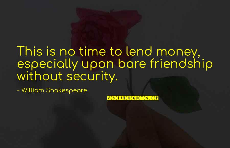William Shakespeare Time Quotes By William Shakespeare: This is no time to lend money, especially William Shakespeare Time Quotes By William Shakespeare: This is no time to lend money, especially