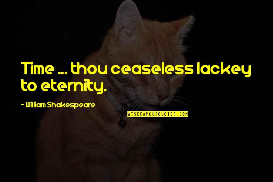 William Shakespeare Time Quotes By William Shakespeare: Time ... thou ceaseless lackey to eternity. William Shakespeare Time Quotes By William Shakespeare: Time ... thou ceaseless lackey to eternity.