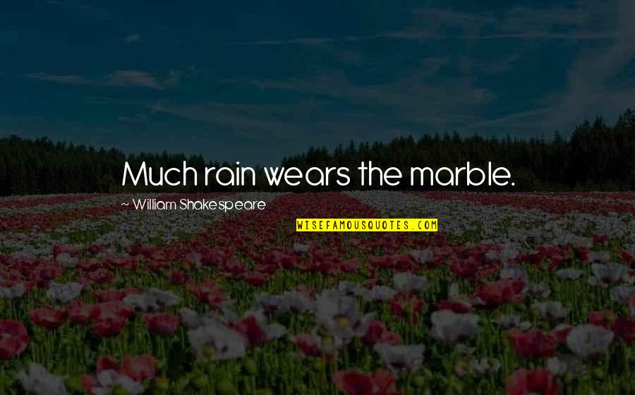 William Shakespeare Time Quotes By William Shakespeare: Much rain wears the marble. William Shakespeare Time Quotes By William Shakespeare: Much rain wears the marble.