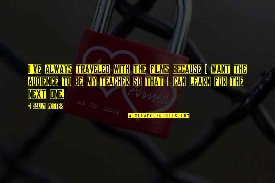 William Shakespeare Tragedy Quotes By Sally Potter: I've always traveled with the films because I William Shakespeare Tragedy Quotes By Sally Potter: I've always traveled with the films because I