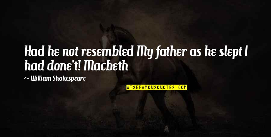 William Shakespeare Tragedy Quotes By William Shakespeare: Had he not resembled My father as he