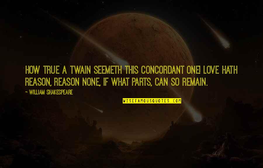 William Shakespeare True Love Quotes By William Shakespeare: How true a twain Seemeth this concordant one!