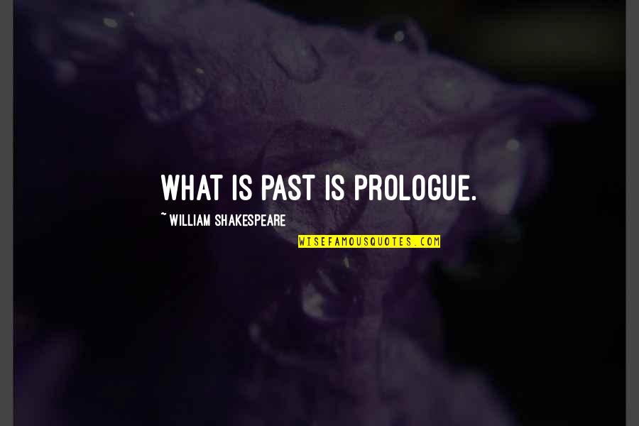 William Shakespeare Wisdom Quotes By William Shakespeare: What is past is prologue. William Shakespeare Wisdom Quotes By William Shakespeare: What is past is prologue.