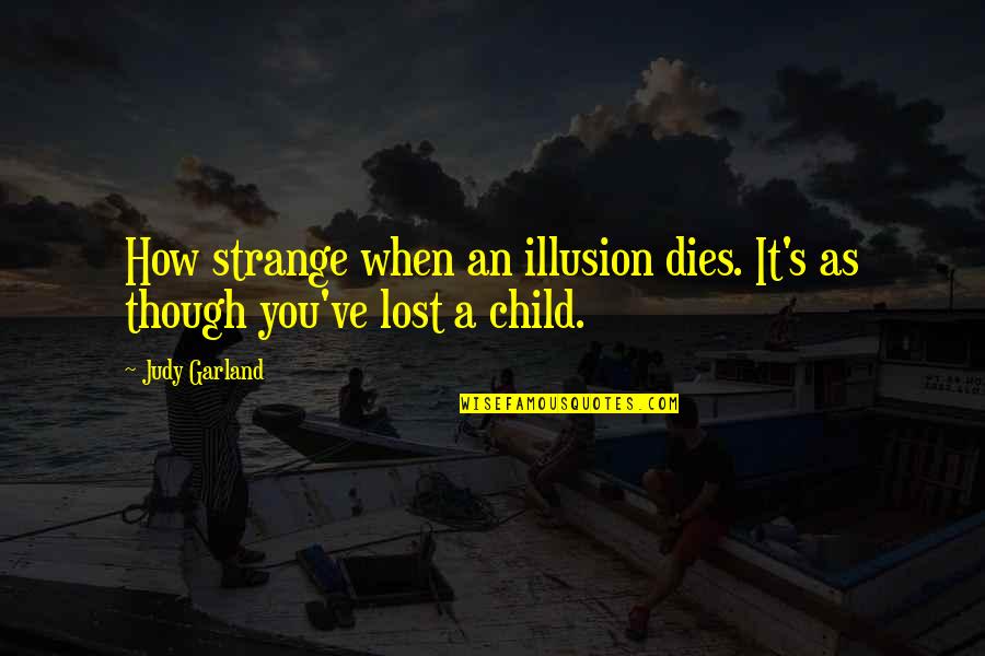 William Shakespeare's Plays Quotes By Judy Garland: How strange when an illusion dies. It's as