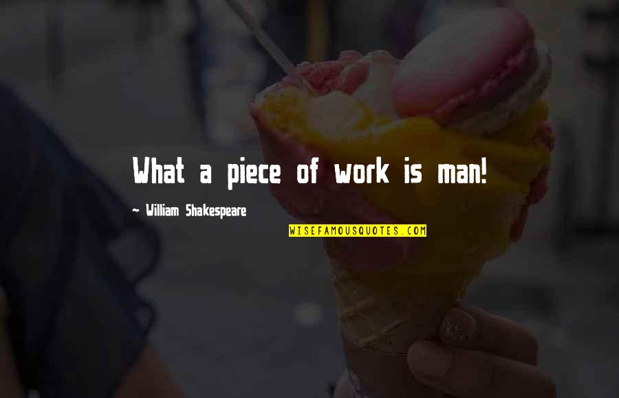 William Shakespeare's Work Quotes By William Shakespeare: What a piece of work is man!