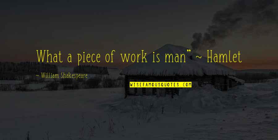 William Shakespeare's Work Quotes By William Shakespeare: What a piece of work is man" ~