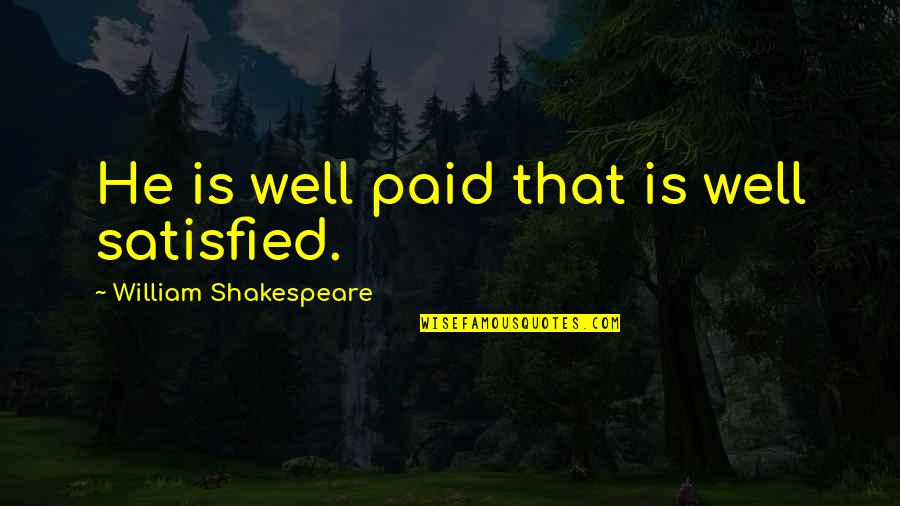 William Shakespeare's Work Quotes By William Shakespeare: He is well paid that is well satisfied.