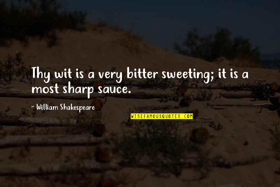 William Sharp Quotes By William Shakespeare: Thy wit is a very bitter sweeting; it