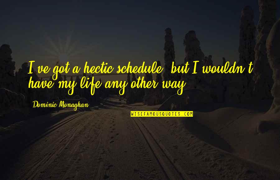 William Shatner Get A Life Quote Quotes By Dominic Monaghan: I've got a hectic schedule, but I wouldn't William Shatner Get A Life Quote Quotes By Dominic Monaghan: I've got a hectic schedule, but I wouldn't