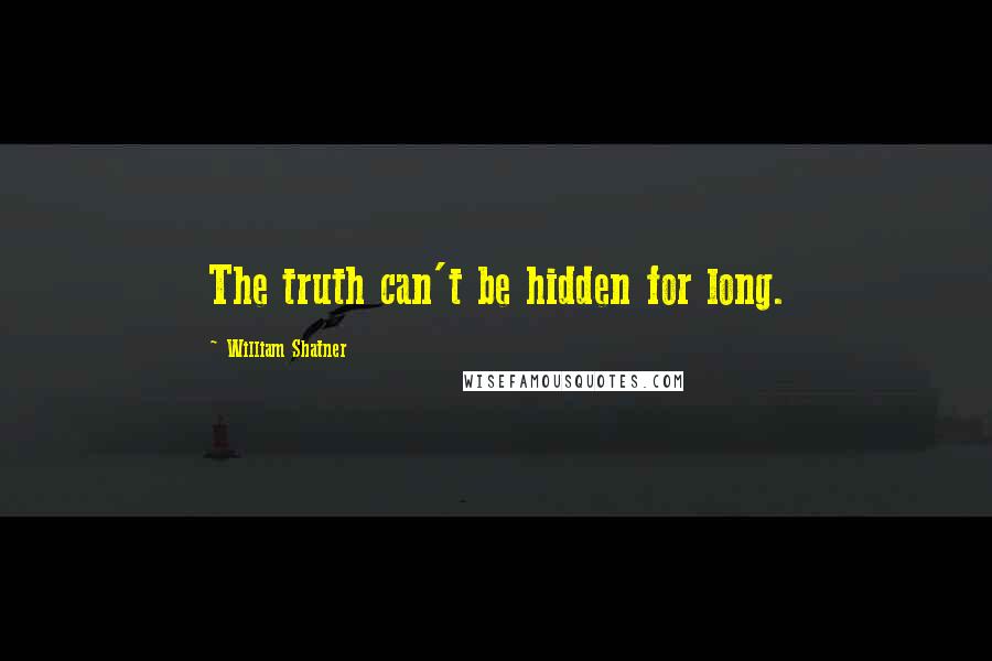 William Shatner quotes: The truth can't be hidden for long.