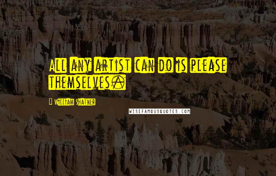 William Shatner quotes: All any artist can do is please themselves.