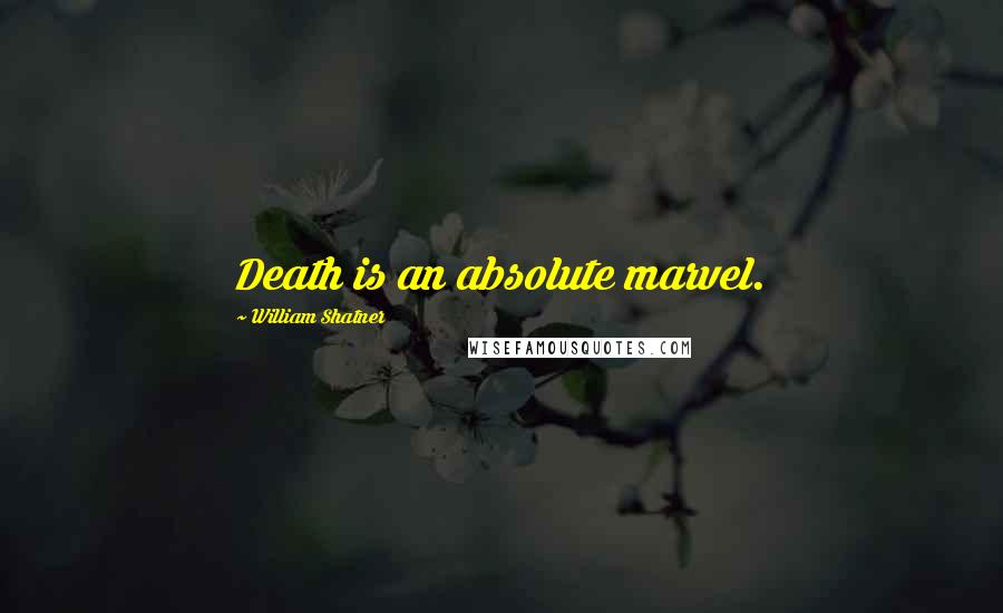 William Shatner quotes: Death is an absolute marvel.