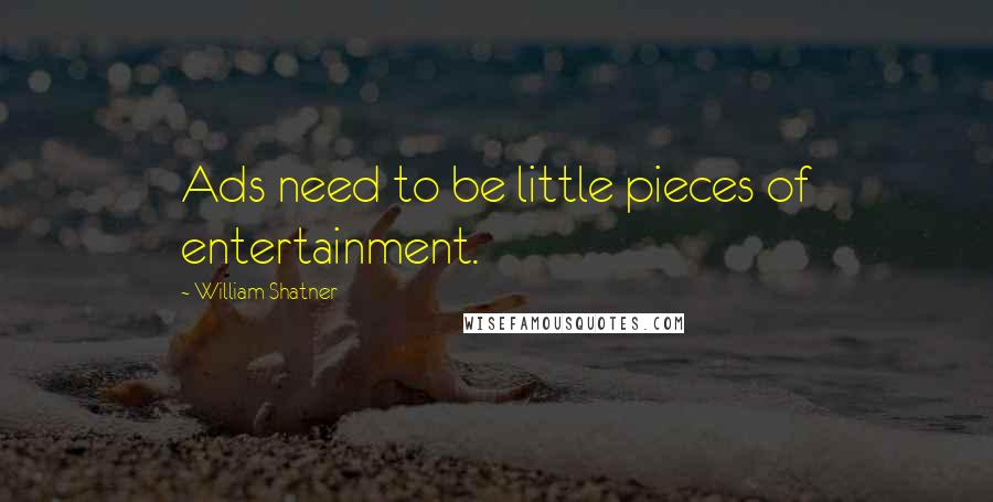 William Shatner quotes: Ads need to be little pieces of entertainment.