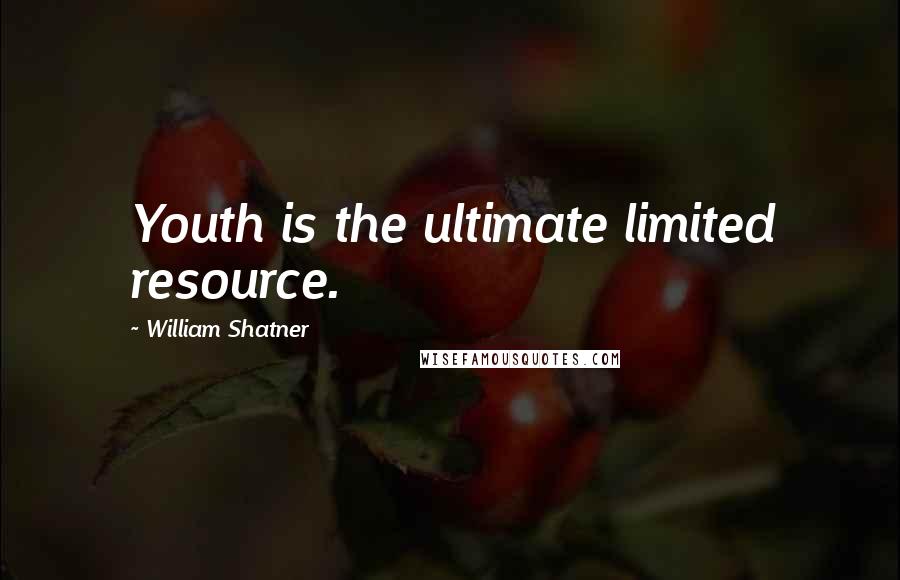 William Shatner quotes: Youth is the ultimate limited resource.