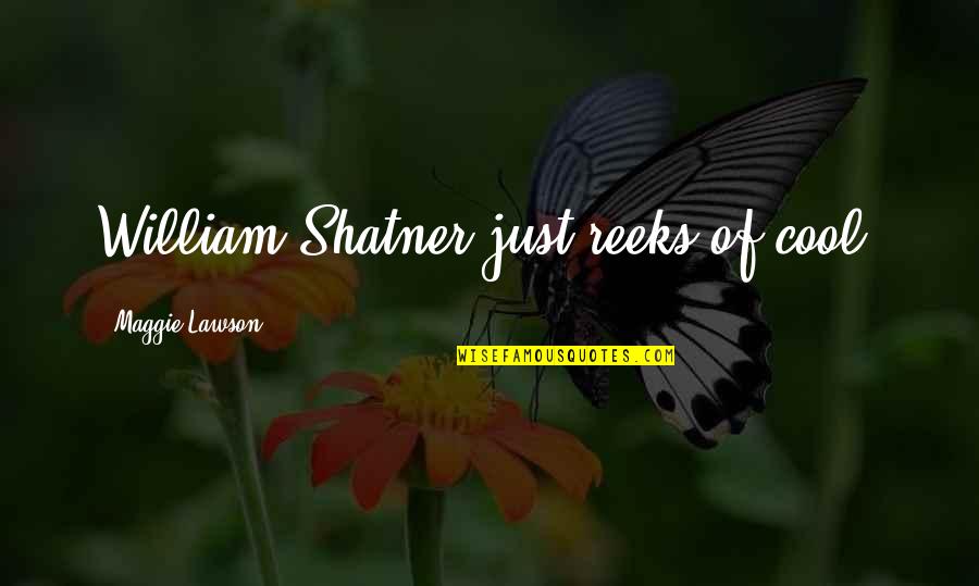 William Shatner Quotes By Maggie Lawson: William Shatner just reeks of cool. William Shatner Quotes By Maggie Lawson: William Shatner just reeks of cool.