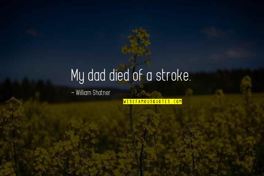 William Shatner Quotes By William Shatner: My dad died of a stroke. William Shatner Quotes By William Shatner: My dad died of a stroke.