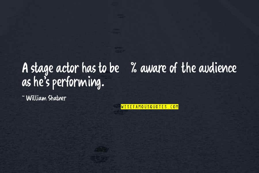 William Shatner Quotes By William Shatner: A stage actor has to be 10% aware William Shatner Quotes By William Shatner: A stage actor has to be 10% aware