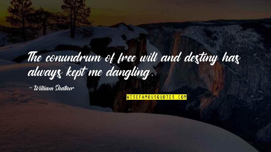 William Shatner Quotes By William Shatner: The conundrum of free will and destiny has William Shatner Quotes By William Shatner: The conundrum of free will and destiny has