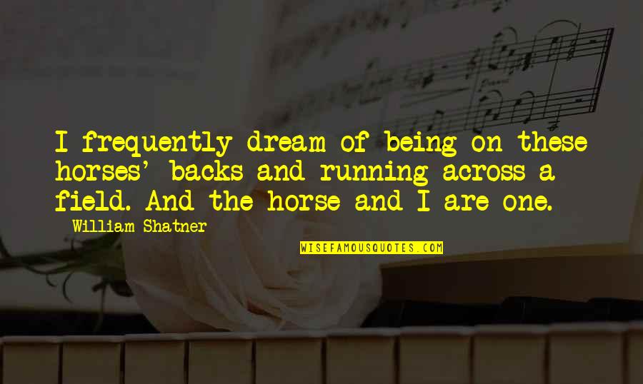 William Shatner Quotes By William Shatner: I frequently dream of being on these horses' William Shatner Quotes By William Shatner: I frequently dream of being on these horses'