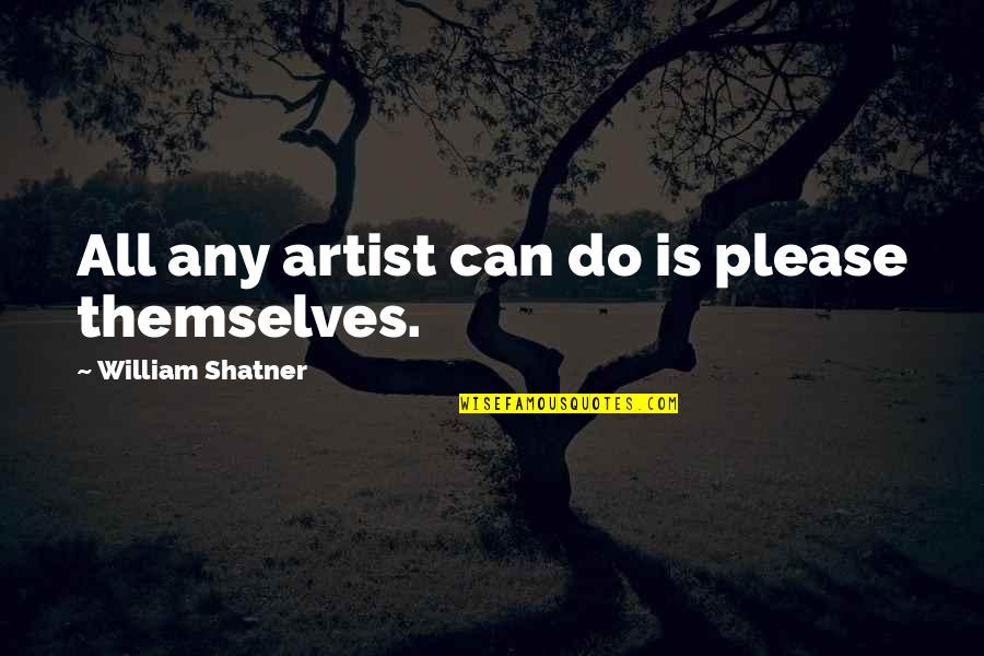 William Shatner Quotes By William Shatner: All any artist can do is please themselves. William Shatner Quotes By William Shatner: All any artist can do is please themselves.